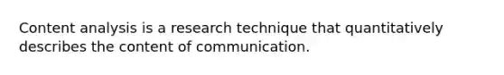 Content analysis is a research technique that quantitatively describes the content of communication.