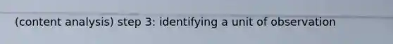 (content analysis) step 3: identifying a unit of observation