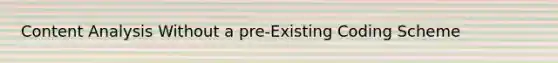 Content Analysis Without a pre-Existing Coding Scheme