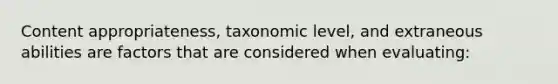 Content appropriateness, taxonomic level, and extraneous abilities are factors that are considered when evaluating: