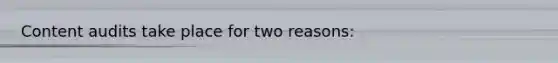 Content audits take place for two reasons: