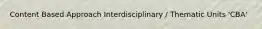 Content Based Approach Interdisciplinary / Thematic Units 'CBA'