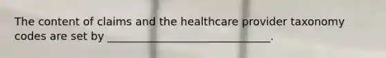 The content of claims and the healthcare provider taxonomy codes are set by ______________________________.