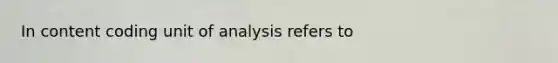 In content coding unit of analysis refers to