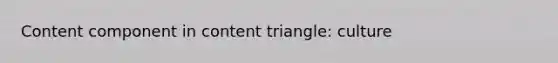 Content component in content triangle: culture