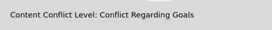 Content Conflict Level: Conflict Regarding Goals