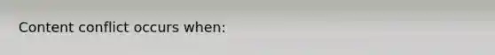 Content conflict occurs when: