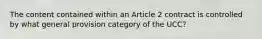 The content contained within an Article 2 contract is controlled by what general provision category of the UCC?