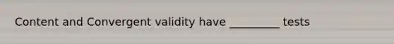Content and Convergent validity have _________ tests