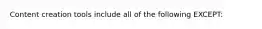 Content creation tools include all of the following EXCEPT: