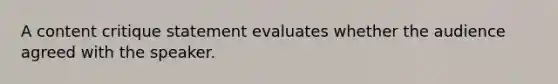 A content critique statement evaluates whether the audience agreed with the speaker.