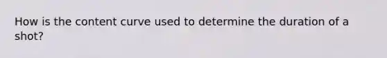 How is the content curve used to determine the duration of a shot?