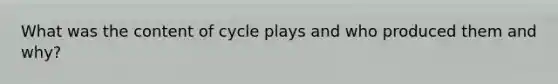 What was the content of cycle plays and who produced them and why?