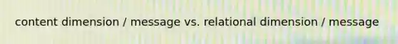 content dimension / message vs. relational dimension / message