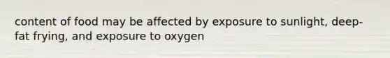 content of food may be affected by exposure to sunlight, deep-fat frying, and exposure to oxygen