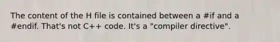 The content of the H file is contained between a #if and a #endif. That's not C++ code. It's a "compiler directive".