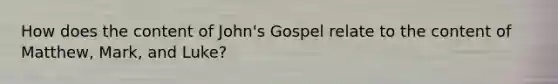 How does the content of John's Gospel relate to the content of Matthew, Mark, and Luke?