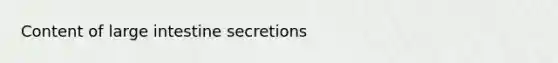Content of <a href='https://www.questionai.com/knowledge/kGQjby07OK-large-intestine' class='anchor-knowledge'>large intestine</a> secretions