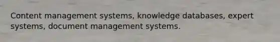 Content management systems, knowledge databases, expert systems, document management systems.