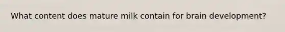 What content does mature milk contain for brain development?