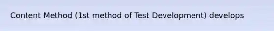 Content Method (1st method of Test Development) develops