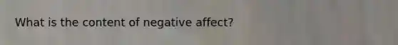 What is the content of negative affect?