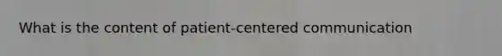 What is the content of patient-centered communication