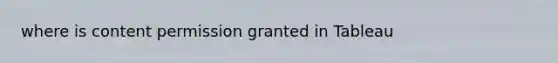 where is content permission granted in Tableau