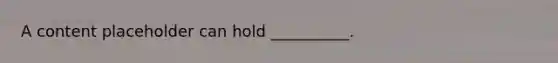 A content placeholder can hold __________.