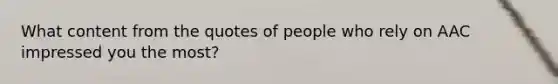 What content from the quotes of people who rely on AAC impressed you the most?