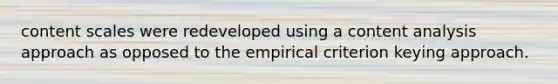 content scales were redeveloped using a content analysis approach as opposed to the empirical criterion keying approach.