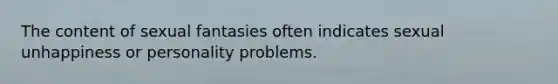 The content of sexual fantasies often indicates sexual unhappiness or personality problems.
