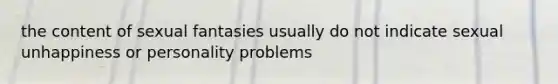 the content of sexual fantasies usually do not indicate sexual unhappiness or personality problems