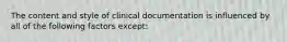 The content and style of clinical documentation is influenced by all of the following factors except: