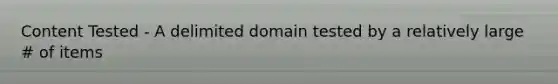 Content Tested - A delimited domain tested by a relatively large # of items