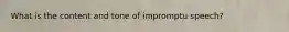 What is the content and tone of impromptu speech?