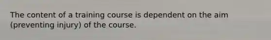 The content of a training course is dependent on the aim (preventing injury) of the course.