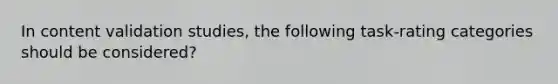 In content validation studies, the following task-rating categories should be considered?