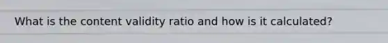 What is the content validity ratio and how is it calculated?