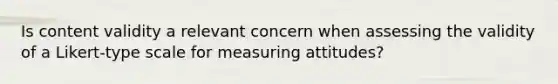 Is content validity a relevant concern when assessing the validity of a Likert-type scale for measuring attitudes?