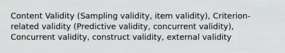 Content Validity (Sampling validity, item validity), Criterion-related validity (Predictive validity, concurrent validity), Concurrent validity, construct validity, external validity