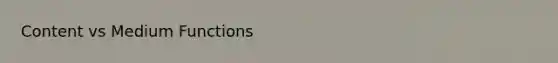 Content vs Medium Functions