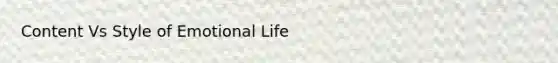 Content Vs Style of Emotional Life