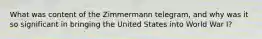 What was content of the Zimmermann telegram, and why was it so significant in bringing the United States into World War I?