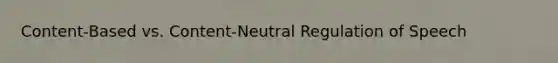 Content-Based vs. Content-Neutral Regulation of Speech