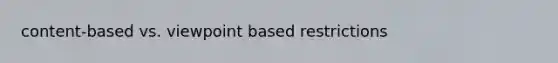 content-based vs. viewpoint based restrictions