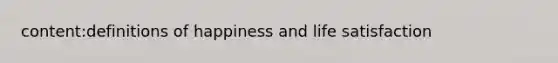 content:definitions of happiness and life satisfaction