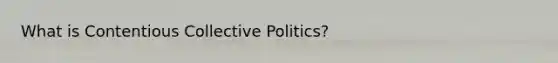 What is Contentious Collective Politics?