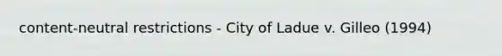 content-neutral restrictions - City of Ladue v. Gilleo (1994)