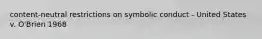 content-neutral restrictions on symbolic conduct - United States v. O'Brien 1968